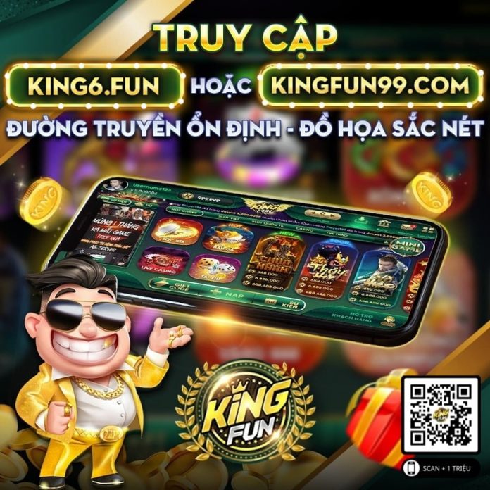 King6.Fun và Kingfun99.com: Phiên bản cập nhật mới uy tín của Kingfun